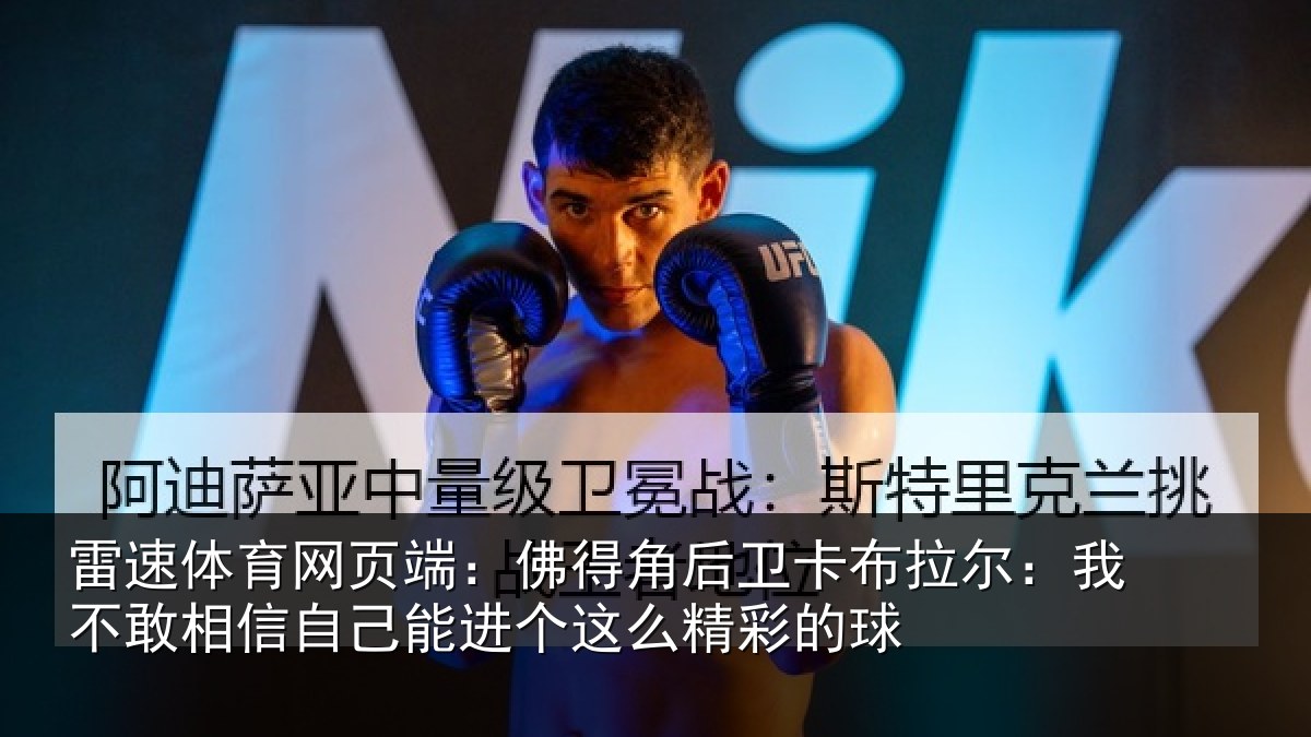 雷速体育网页端:佛得角后卫卡布拉尔:我不敢相信自己能进个这么精彩的球