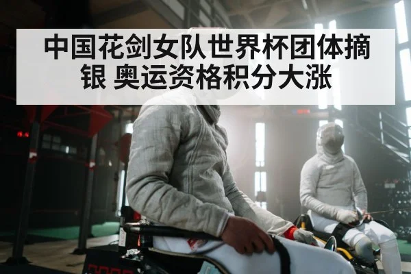 中国花剑女队世界杯团体摘银 奥运资格积分大涨