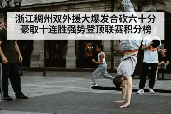 浙江稠州双外援大爆发合砍六十分豪取十连胜强势登顶联赛积分榜